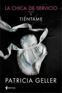 La chica de servicio, 1. Tiéntame, de PATRICIA GELLER | portada del libro