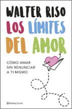 LOS LÍMITES DEL AMOR: COMO AMAR SIN RENUNCIAR A TI MISMO, de Walter Riso | portada del libro