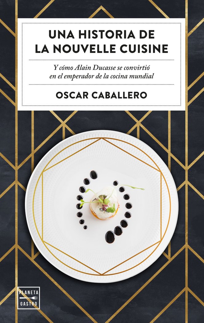 LA COCINA DE ALAIN DUCASSE Y LA NOUVELLE CUISINE, de OSCAR CABALLERO | portada del libro