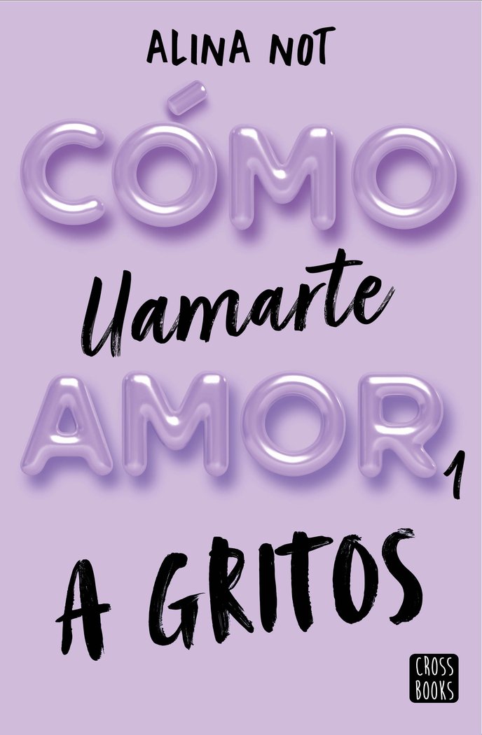 COMO LLAMARTE AMOR 1. A GRITOS, de ALINA NOT | portada del libro