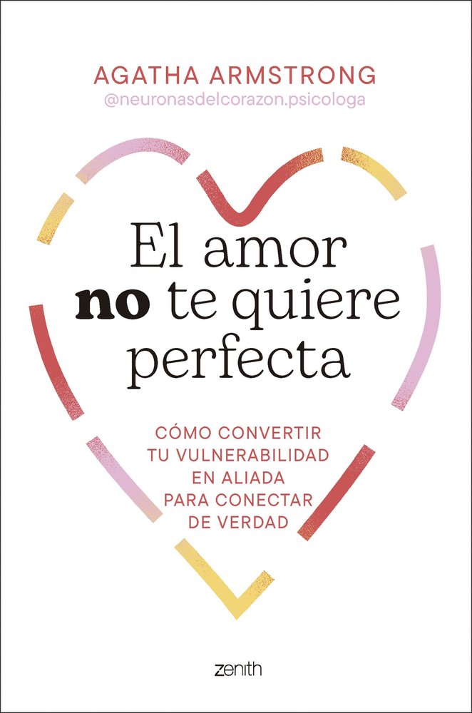 EL AMOR NO TE QUIERE PERFECTA, de AGATHA ARMSTRONG @NEURONASDELCORAZON.PSI | portada del libro