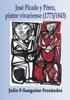 JOSÉ PICADO Y PÉREZ, PINTOR VIVARIENSE, de JULIO F SANGUINO FERNANDEZ | portada del libro