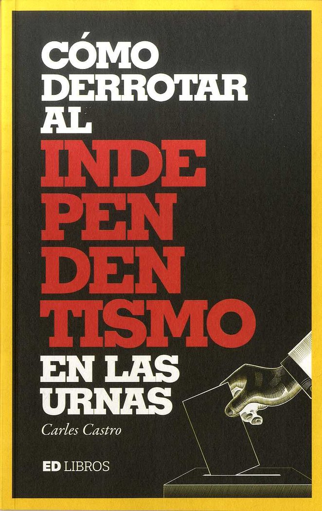 CóMO DERROTAR AL INDEPENDENTISMO EN LAS URNAS, de CARLES CASTRO | portada del libro