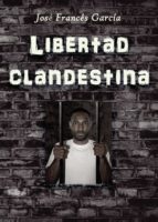LIBERTAD CLANDESTINA, de JOSE FRANCES GARCIA | portada del libro