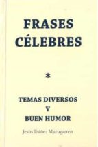 FRASES CELEBRES TEMAS DIVERSOS Y BUEN HUM0R 3/E, de JESUS IBAÑEZ MURUGARREN | portada del libro