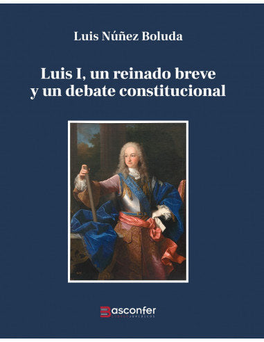 LUIS I UN REINADO BREVE Y UN DEBATE CONSTITUCIONAL, de LUIS NUÑEZ BOLUDA | portada del libro
