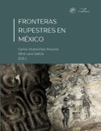FRONTERAS RUPESTRES EN MÉXICO, de ALINE LARA GALICIACARLOS VIRAMONTES ANZURES | portada del libro