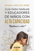 Guía para familias y educadores de niños con alta capacidad, de MYRNA URRUTIA ARBE | portada del libro