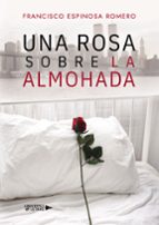 Una rosa sobre la almohada, de FRANCISCO ESPINOSA ROMERO | portada del libro