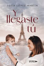 Y llegaste tú, de SOFIA LOPEZ MARTIN | portada del libro