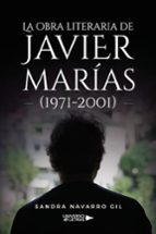La obra literaria de Javier Marías (1971 2001), de SANDRA NAVARRO GIL | portada del libro