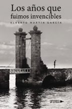 Los años que fuimos invencibles, de Alberto Martín García | portada del libro