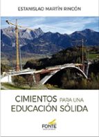 CIMIENTOS PARA UNA EDUCACION SOLIDA, de ESTANISLAO MARTIN RINCON | portada del libro