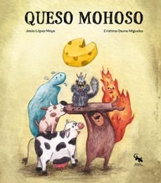 QUESO MOHOSO, de JESUS LOPEZ MOYA Y CRISTINA OSUNA MIGUELES | portada del libro
