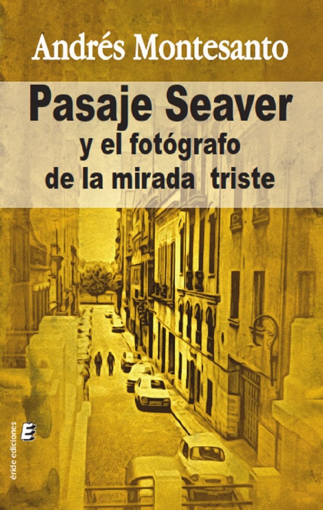 PASAJE SEAVER Y EL FOTOGRAFO DE LA MIRADA TRISTE, de MONTESANTO, ANDRES | portada del libro