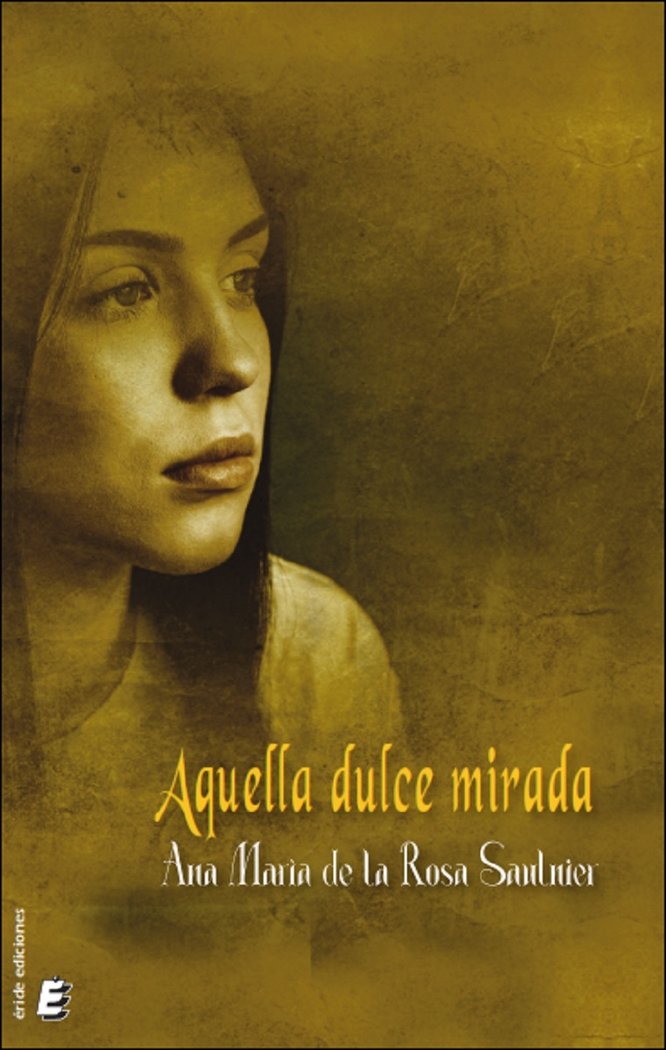 AQUELLA DULCE MIRADA, de ANA MARIA DE LA ROSA SAULNIER | portada del libro