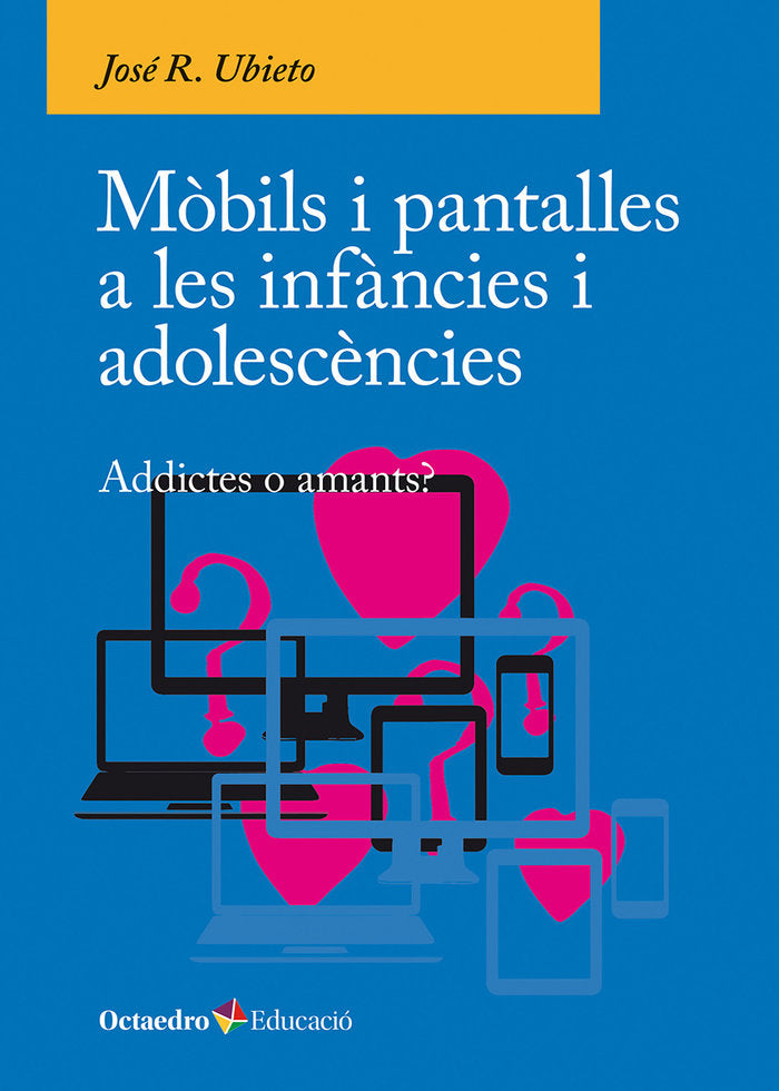 MOBILS I PANTALLES A LES INFANCIES I ADOLESCENCIES, de JOSE R., UBIETO | portada del libro