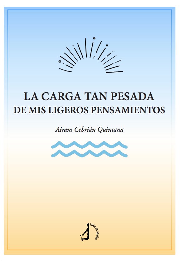La carga tan pesada de mis ligeros pensamientos, de CEBRIAN QUINTANA, AIRAM | portada del libro