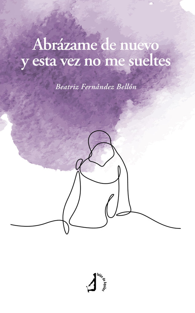 Abrázame de nuevo y esta vez no me sueltes, de , Fernández Bellón, Beatriz | portada del libro