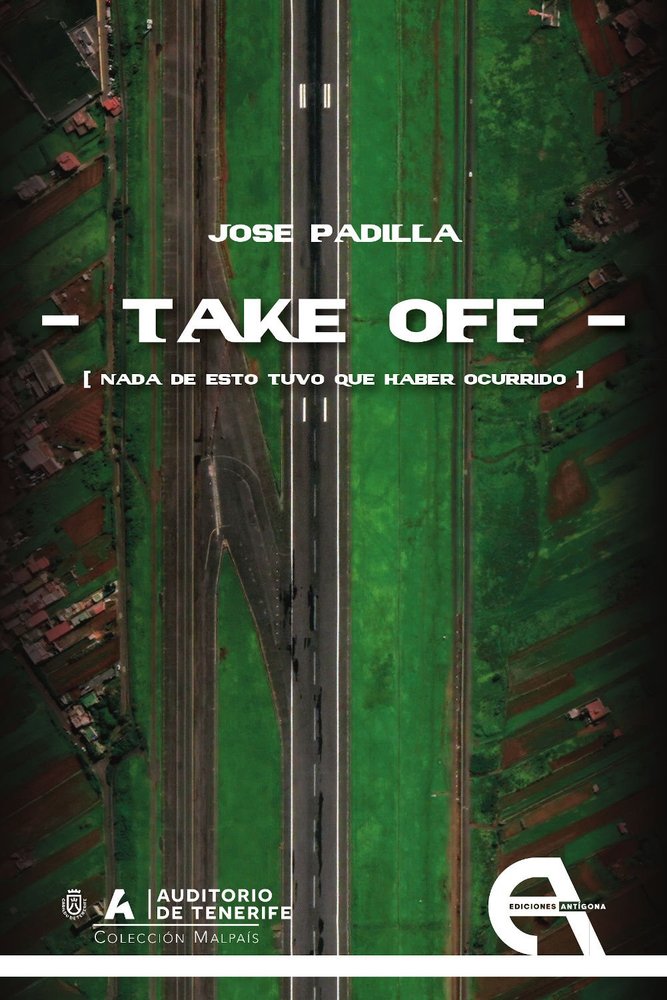 TAKE OFF [NADA DE ESTO TUVO QUE HABER OCURRIDO], de JOSE PADILLA | portada del libro