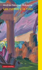 RUINAS Y LA ROSA, LAS, de Andrés Sánchez Robayna | portada del libro