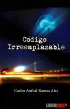 Código irreemplazable, de CARLOS ANIBAL RAMOS ALAR | portada del libro