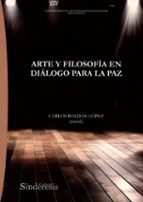 ARTE Y FILOSOFIA EN DIALOGO PARA LA PAZ, de CARLOS ROLDAN LOPEZ | portada del libro