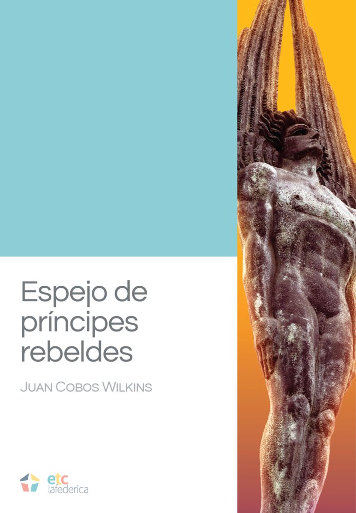 Espejo de príncipes rebeldes, de Cobos Wilkins, Juan | portada del libro