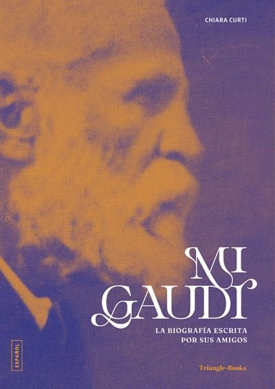 MI GAUDI. LA BIOGRAFIA ESCRITA POR SUS AMIGOS, de CHIARA , CURTI | portada del libro
