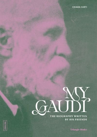 MY GAUDI. THE BIOGRAPHY WRITTEN BY HIS FRIENDS, de CURTI, CHIARA | portada del libro