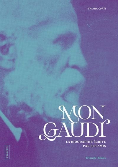 MON GAUDI. LA BIOGRAPHIE ECRITE PAR SES AMIS, de CURTI, CHIARA | portada del libro