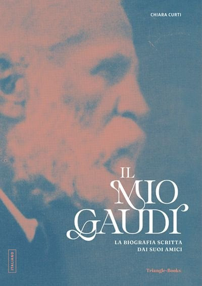 IL MIO GAUDI. LA BIOGRAFIA SCRITTA DAI SUOI AMICI, de CURTI, CHIARA | portada del libro