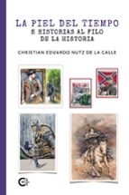 LA PIEL DEL TIEMPO E HISTORIAS AL FILO DE LA HISTORIA, de CHRISTIAN EDUARDO NUTZ DE LA CALLE | portada del libro
