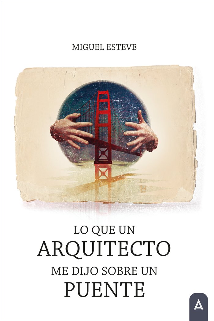 Lo que un arquitecto me dijo sobre un puente, de , Esteve, Miguel | portada del libro