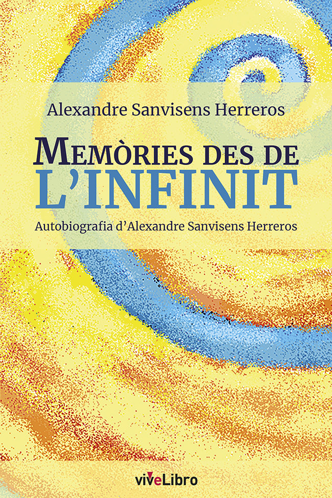 MEMORIES DES DE LINFINIT AUTOBIOGRAFIA DALEXANDRE SANVISE, de SANVISENS HERREROS, ALEXANDRE | portada del libro