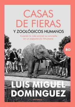 CASAS DE FIERAS Y ZOOLOGICOS HUMANOS, de DOMINGUEZ MENCIA, LUIS MUGUEL | portada del libro