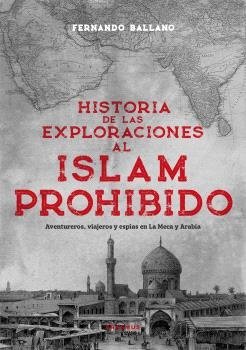 HISTORIA DE LAS EXPLORACIONES AL ISLAM PROHIBIDO, de BALLANO GONZALO, FERNANDO | portada del libro