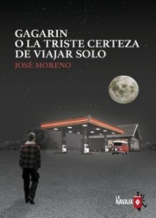 Gagarin o la triste certeza de viajar solo, de MORENO, JOSE | portada del libro