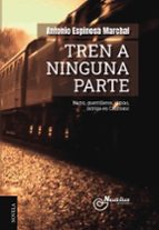 TREN A NINGUNA PARTE, de ANTONIO ESPINOSA MARCHAL | portada del libro