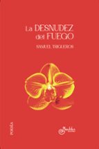 LA DESNUDEZ DEL FUEGO, de SAMUEL TRIGUEROS ESPINO | portada del libro