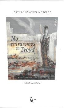 NO ENTRAREMOS EN TROYA, de SANCHEZ MERCADE, ARTURO | portada del libro