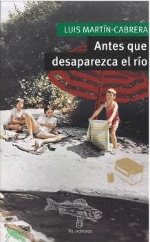 ANTES QUE DESAPAREZCA EL RIO, de MARTIN CABRERA, LUIS | portada del libro