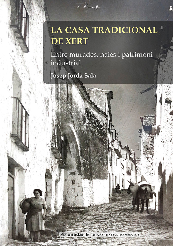 La casa tradicional de Xert. Entre murades, naies i patrimon, de , Jordà Sala, Josep | portada del libro