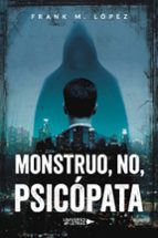 Monstruo, no, psicópata, de FRANK M. LOPEZ | portada del libro