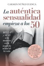 AUTﾉNTICA SENSUALIDAD COMIENZA A LOS 50, LA, de CARMEN NUÑEZ CUENCA | portada del libro