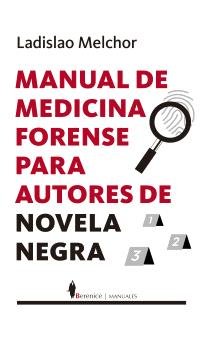 MANUAL DE MEDICINA FORENSE PARA AUTORES DE NOVELA NEGRA, de MELCHOR, LADISLAO | portada del libro