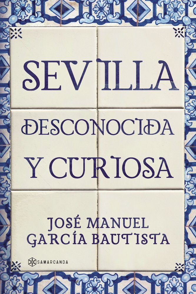 Sevilla desconocida y curiosa, de JOSE MANUEL GARCIA BAUTISTA | portada del libro