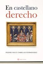 EN CASTELLANO DERECHO, de PEDRO RUIZ CABELLO FERNANDEZ | portada del libro