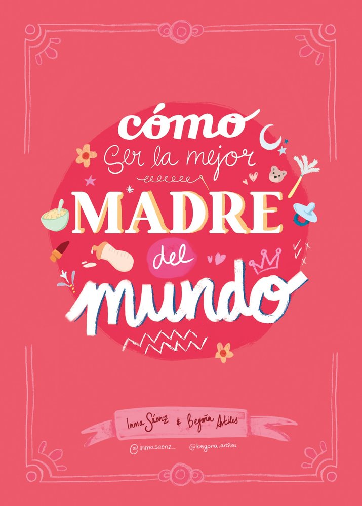 COMO SER LA MEJOR MADRE DEL MUNDO, de SAENZ, INMA | portada del libro