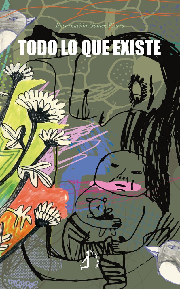 Todo lo que existe, de , Encarnación, Gómez Rivero | portada del libro